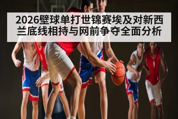2026壁球单打世锦赛埃及对新西兰底线相持与网前争夺全面分析